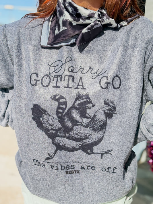 SORRY GOTTA GO SWEATSHIRT