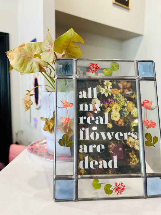 All My Real Flowers Are Dead Glass Frame